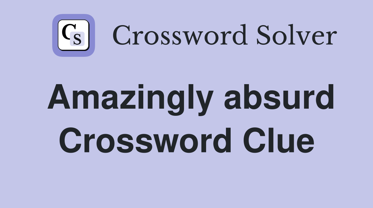 Amazingly absurd Crossword Clue Answers Crossword Solver